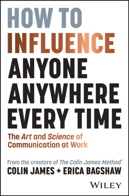 How to Influence Anyone, Anywhere, Every Time: The Art and Science of Communication at Work - Colin James - Boeken - John Wiley & Sons Australia Ltd - 9781394248643 - 19 april 2024