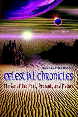 Cover for Peggy Curtice Harris · Celestial Chronicles: Stories of the Past, Present, and Future (Paperback Book) (2002)