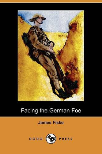 Facing the German Foe (Dodo Press) - James Fiske - Książki - Dodo Press - 9781409964643 - 10 lipca 2009