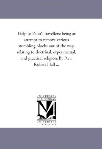 Cover for Michigan Historical Reprint Series · Help to Zion's Travellers: Being an Attempt to Remove Various Stumbling Blocks out of the Way, Relating to Doctrinal, Experimental, and Practical Religion. by Rev. Robert Hall ... (Paperback Book) (2006)