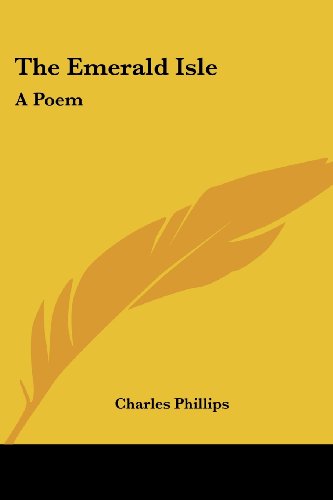 The Emerald Isle: a Poem - Charles Phillips - Books - Kessinger Publishing, LLC - 9781432692643 - June 25, 2007