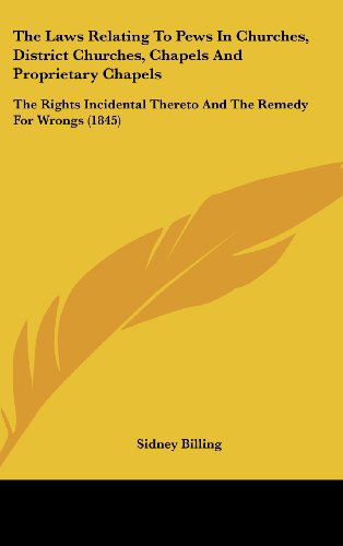 Cover for Sidney Billing · The Laws Relating to Pews in Churches, District Churches, Chapels and Proprietary Chapels: the Rights Incidental Thereto and the Remedy for Wrongs (1845) (Hardcover Book) (2008)