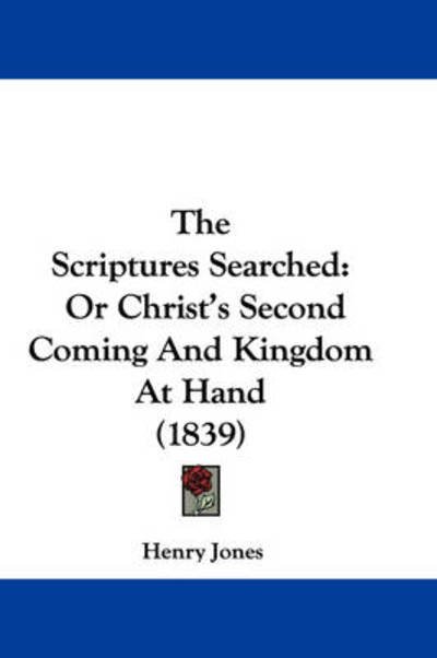 Cover for Henry Jones · The Scriptures Searched: or Christ's Second Coming and Kingdom at Hand (1839) (Innbunden bok) (2008)