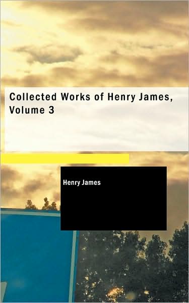 Cover for James, Henry, Jr. · Collected Works of Henry James, Volume 3 (Paperback Book) (2009)