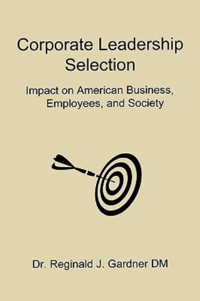 Cover for Gardner, Reginald J, Jr. · Corporate Leadership Selection: Impact on American Business, Employees, and Society (Paperback Book) (2008)