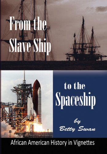 Cover for Betty Swan · From the Slave Ship to the Spaceship: African American History in Vignettes (Hardcover Book) (2012)