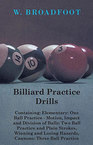 Cover for W. Broadfoot · Billiard Practice Drills - Containing: Elementary: One Ball Practice - Motion, Impact and Division of Balls: Two Ball Practice - and Plain Strokes, Wi (Pocketbok) (2010)