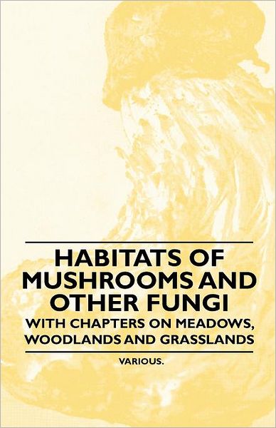 Cover for Habitats of Mushrooms and Other Fungi - with Chapters on Meadows, Woodlands and Grasslands (Paperback Book) (2010)