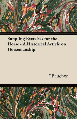 Suppling Exercises for the Horse - a Historical Article on Horsemanship - F Baucher - Books - Plaat Press - 9781447414643 - June 3, 2011