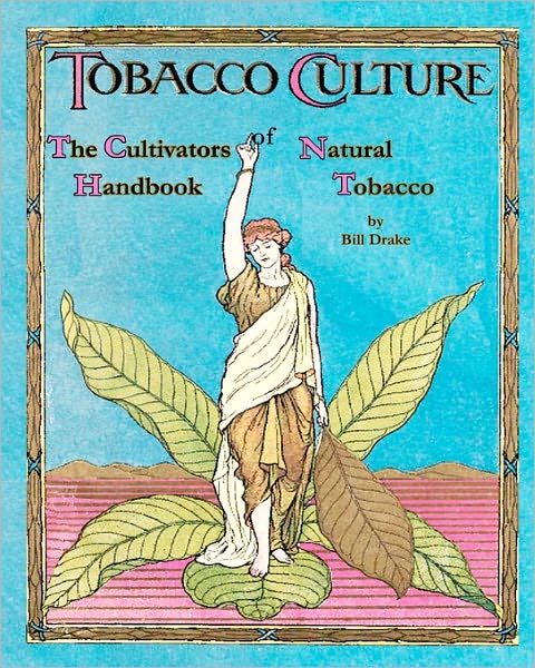 The Cultivators Handbook of Natural Tobacco: Second Edition (Tobacco Culture) - Bill Drake - Books - CreateSpace Independent Publishing Platf - 9781451514643 - March 6, 2010