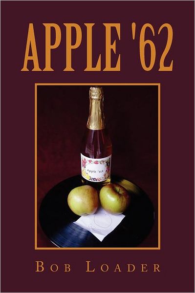 Apple '62 - Bob Loader - Bøger - Xlibris Corporation - 9781462897643 - 27. december 2011