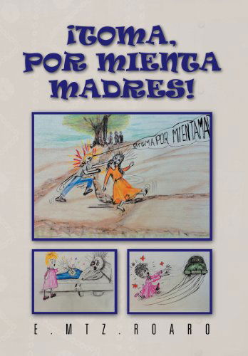 Cover for E.mtz.roaro · Toma, Por Mienta Madres! (Hardcover Book) [Spanish edition] (2012)