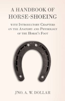 Cover for Jno a W Dollar · A Handbook of Horse-Shoeing with Introductory Chapters on the Anatomy and Physiology of the Horse's Foot (Paperback Bog) (2017)