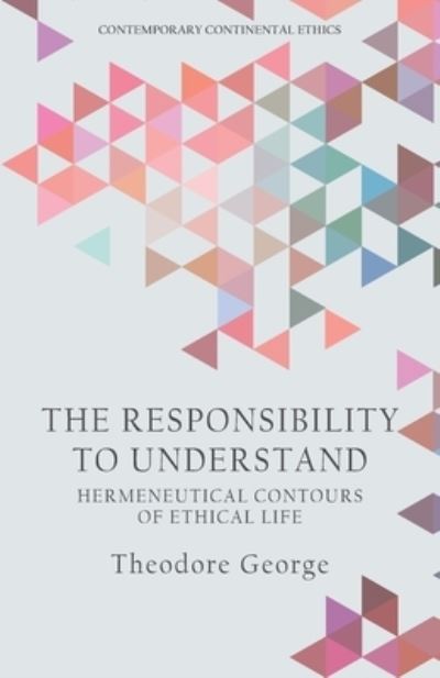 The Responsibility to Understand: Hermeneutical Contours of Ethical Life - Contemporary Continental Ethics - Theodore George - Bücher - Edinburgh University Press - 9781474467643 - 31. Mai 2022