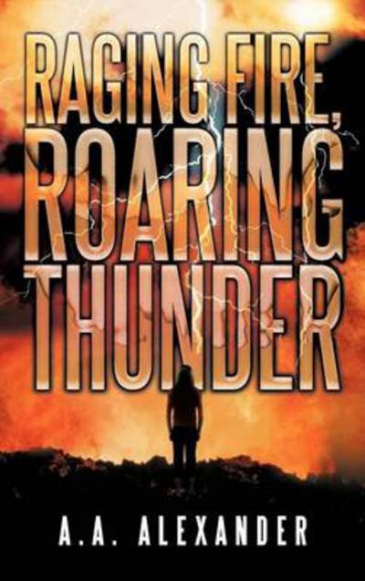 Cover for A a Alexander · Raging Fire, Roaring Thunder (Hardcover bog) (2012)