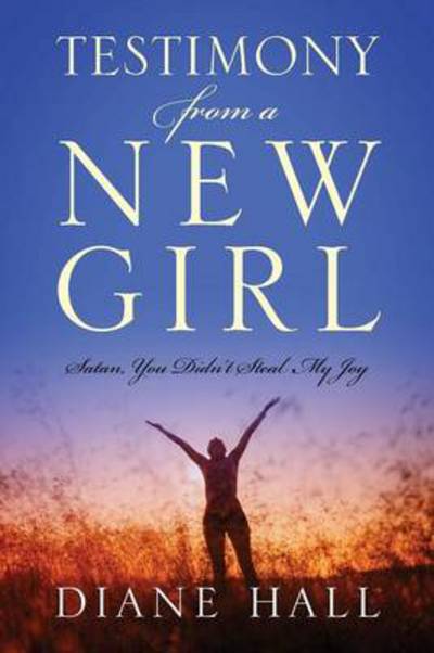 Cover for Diane Hall · Testimony from a New Girl: Satan, You Didn't Steal My Joy (Paperback Book) (2013)