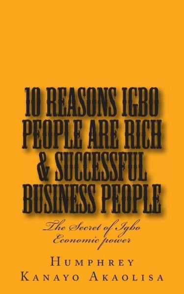 Cover for Humphrey Kanayo Akaolisa · Ten Reasons Igbo People Are Rich &amp; Successful Business People (Paperback Book) (2012)