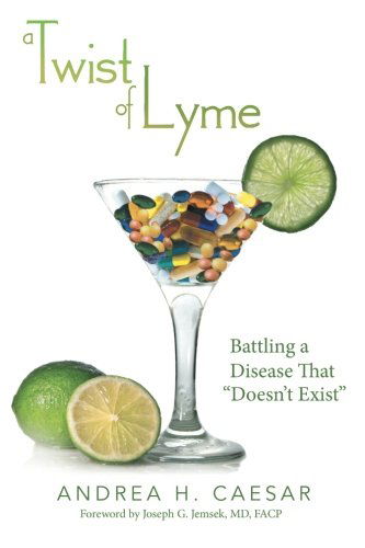 A Twist of Lyme: Battling a Disease That "Doesn't Exist" - Andrea H. Caesar - Livres - ArchwayPublishing - 9781480802643 - 30 octobre 2013