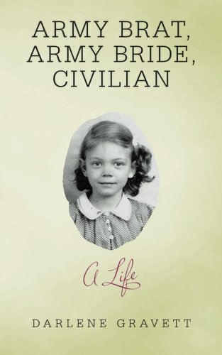 Cover for Darlene Gravett · Army Brat, Army Bride, Civilian: a Life (Paperback Book) (2013)