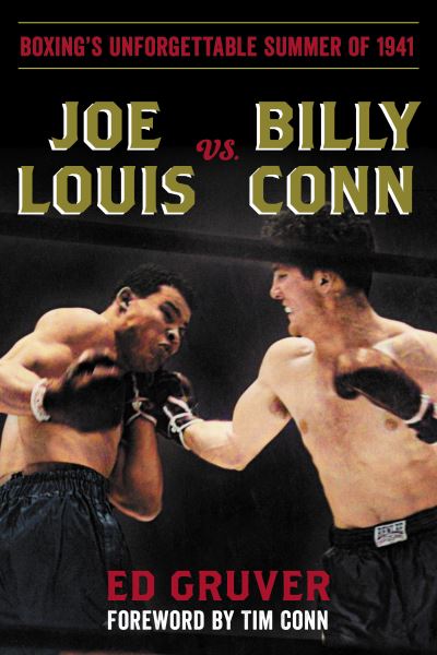 Cover for Ed Gruver · Joe Louis vs. Billy Conn: Boxing's Unforgettable Summer of 1941 (Hardcover Book) (2022)