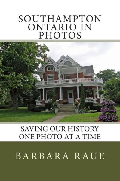 Cover for Mrs Barbara Raue · Southampton Ontario in Photos: Saving Our History One Photo at a Time (Paperback Book) (2013)