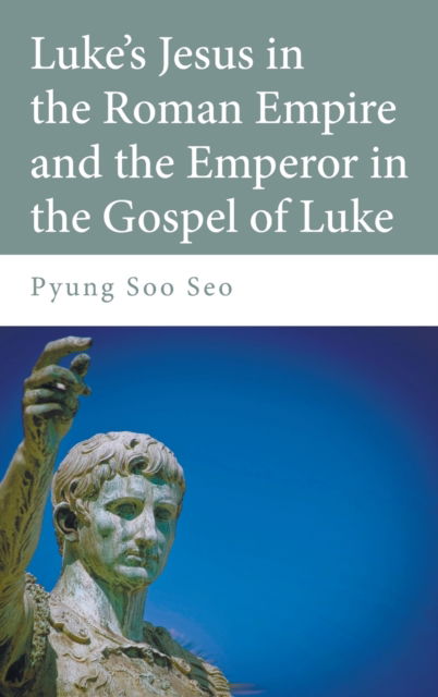 Cover for Pyung Soo Seo · Luke's Jesus in the Roman Empire and the Emperor in the Gospel of Luke (Hardcover Book) (2015)