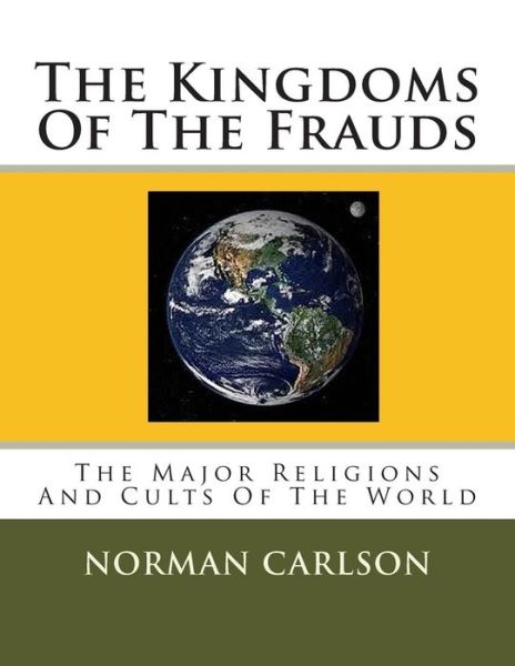 Cover for Norman E Carlson · The Kingdoms of the Frauds: the Major Religions and Cults of the World (Pocketbok) (2014)