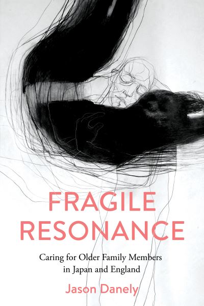 Cover for Jason Danely · Fragile Resonance: Caring for Older Family Members in Japan and England (Hardcover Book) (2022)