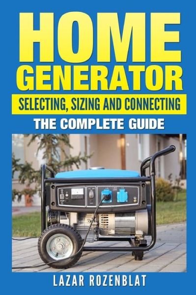 Cover for Lazar Rozenblat · Home Generator: Selecting, Sizing and Connecting: the Complete 2015 Guide (Paperback Book) (2015)