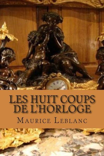 Cover for M Maurice Leblanc · Les Huit Coups De L'horloge (Paperback Book) (2015)