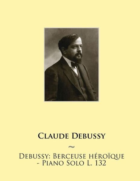 Cover for Claude Debussy · Debussy: Berceuse Heroique - Piano Solo L. 132 (Paperback Bog) (2015)