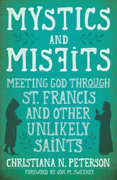 Cover for Christiana N Peterson · Mystics and Misfits : Meeting God Through St. Francis and Other Unlikely Saints (Paperback Book) (2018)