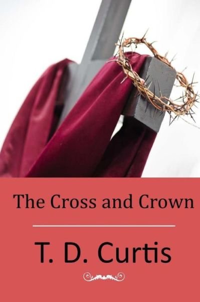Cover for T D Curtis · The Cross and Crown (Paperback Bog) (2015)