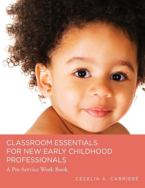 Cover for Cecelia a Carriere · Classroom Essentials for New Early Childhood Professionals (Paperback Book) (2017)