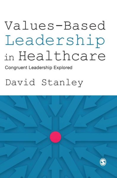 Values-Based Leadership in Healthcare: Congruent Leadership Explored - David Stanley - Books - Sage Publications Ltd - 9781526487643 - June 24, 2019