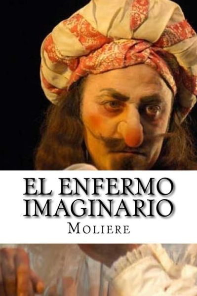 El Enfermo Imaginario - Moliere - Books - CreateSpace Independent Publishing Platf - 9781532749643 - April 14, 2016