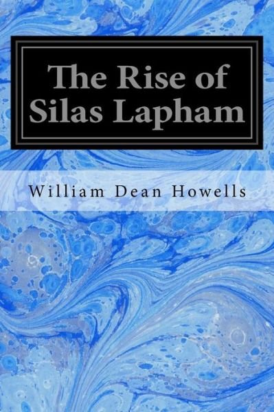 The Rise of Silas Lapham - William Dean Howells - Livros - Createspace Independent Publishing Platf - 9781533320643 - 18 de maio de 2016