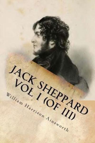 Cover for William Harrison Ainsworth · Jack Sheppard Vol I (of III) (Paperback Book) (2016)