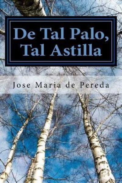 De Tal Palo, Tal Astilla (Spanish) Edition - Jose Maria De Pereda - Bøker - Createspace Independent Publishing Platf - 9781545367643 - 14. april 2017