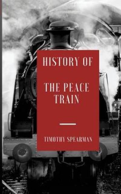 Timothy Spearman · The History of the Peace Train (Pocketbok) (2017)