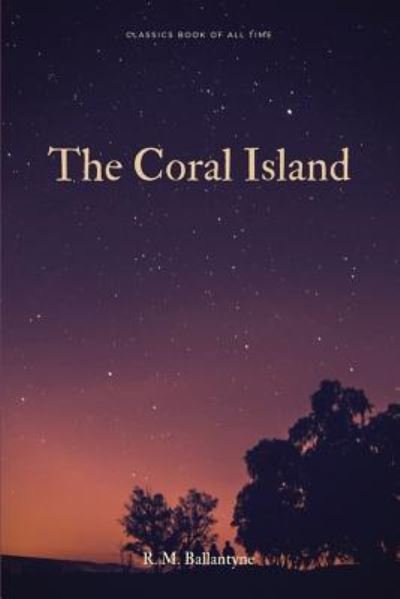 The Coral Island - Robert Michael Ballantyne - Kirjat - Createspace Independent Publishing Platf - 9781548267643 - torstai 22. kesäkuuta 2017