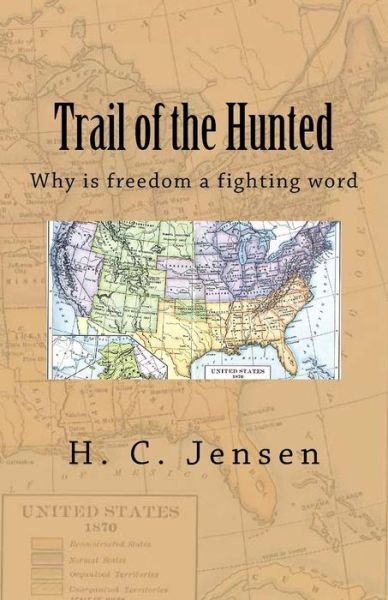 Trail of the Hunted : Why is freedom a fighting word - H C Jensen - Books - Createspace Independent Publishing Platf - 9781548704643 - July 30, 2017