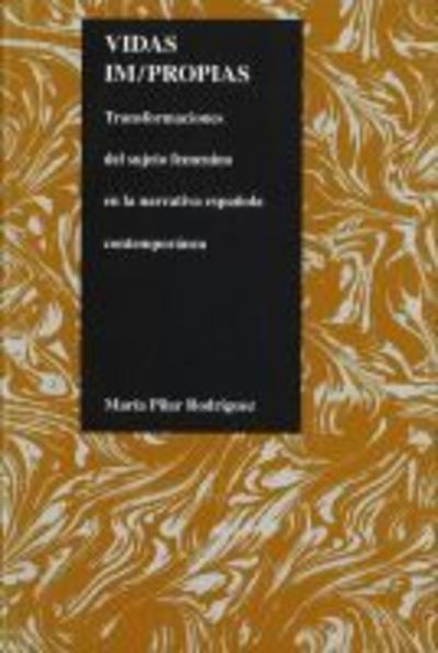 Vidas Impropias: Transformaciones del Sujeto Femenino en la Narrativa Espanola Contemporanea - Purdue Studies in Romance Literatures - Maria Pilar Rodriguez - Książki - Purdue University Press - 9781557531643 - 31 grudnia 1999