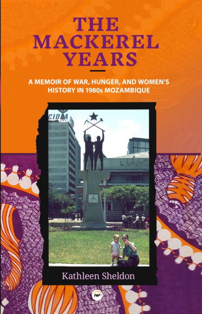 Cover for Kathleen Sheldon · The Mackerel Years: A Memoir of War, Hunger, and Women's History in 1980s Mozambique (Paperback Book) (2024)