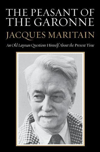 Cover for Jacques Maritain · The Peasant of the Garonne: an Old Layman Questions Himself About the Present Time (Taschenbuch) (2013)