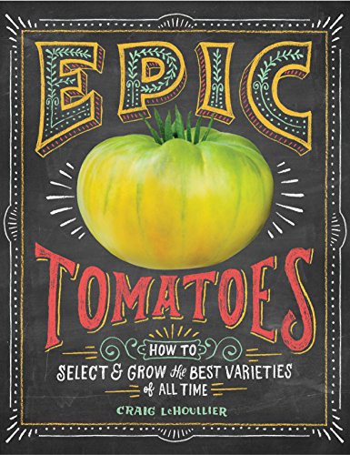 Cover for Craig Lehoullier · Epic Tomatoes: How to Select and Grow the Best Varieties of All Time (Hardcover Book) (2014)