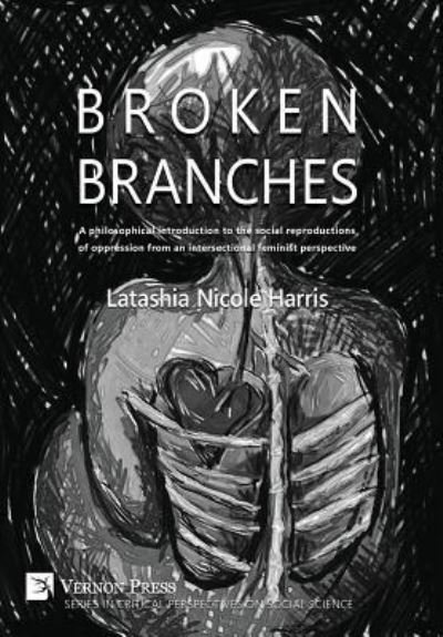 Cover for Latashia N. Harris · Broken Branches A philosophical introduction to the social reproductions of oppression from an intersectional feminist perspective (Hardcover Book) (2017)