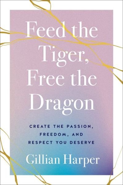 Cover for Gillian Harper · Feed the Tiger, Free the Dragon: Create the Passion, Freedom, and Respect You Deserve (Inbunden Bok) (2022)