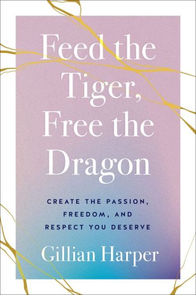 Cover for Gillian Harper · Feed the Tiger, Free the Dragon: Create the Passion, Freedom, and Respect You Deserve (Hardcover Book) (2022)