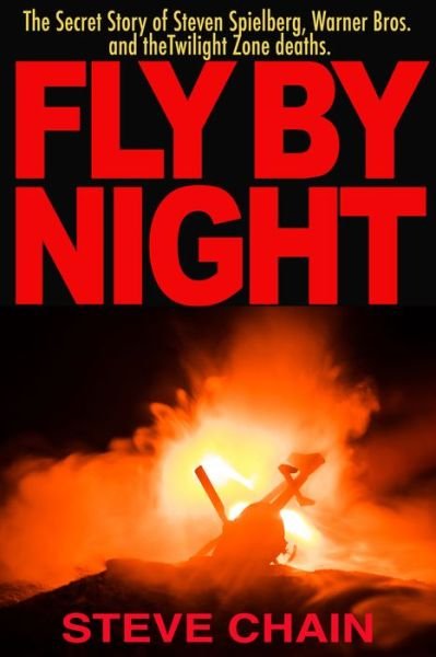 Cover for Steven Chain · Fly By Night: The Secret Story of Steven Spielberg, Warner Bros, and the Twilight Zone Deaths (Hardcover Book) (2022)